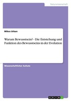 Warum Bewusstsein? - Die Entstehung Und Funktion Des Bewusstseins In Der Evoluti