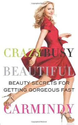 Crazy Busy Beautiful: Beauty Secrets for Getting Gorgeous Fast - Carmindy