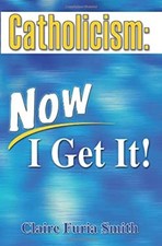 Catholicism Now I Get It! Perfect Claire Furia Smith