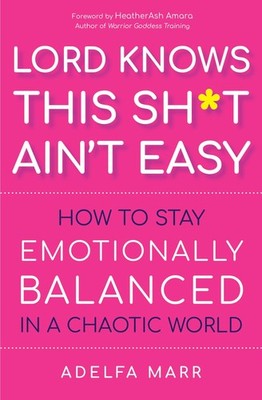 Lord Knows This Sh*t Ain t Easy: How to Stay Emotionally Balanced in a Chaotic W