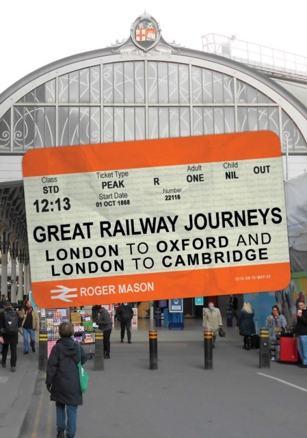 Great Railway Journeys: London to Oxford and London to Cambridge by Roger Mason