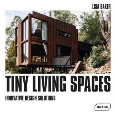 Tiny Living Spaces: Innovative Design Solutions by Lisa Baker HARDBACK
