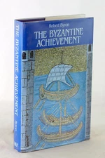 Robert Byron The Byzantine Achievement An Historical Perspective AD 330-1453