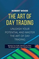 The Art Of Day Trading - Unleash Your Potential And Master The Art Of Day...