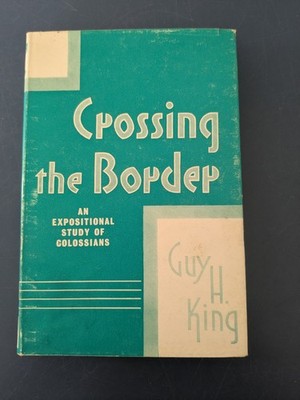 Crossing the Border (Colossians), Guy H. King, 1963 Hardback - Clean