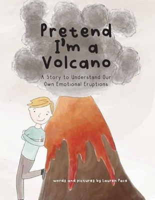 Pretend I'm a Volcano: A Story to Understand Our Own Emotional Eruptions by Laur