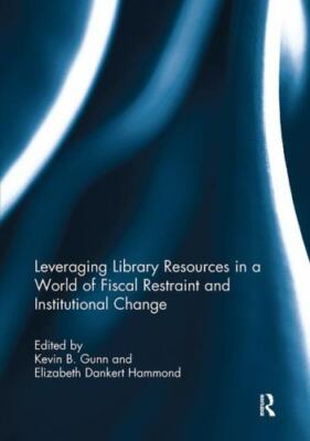 Leveraging Library Resources in a World of Fiscal Restraint and Institutional...
