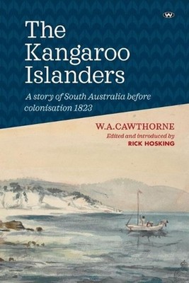 The Kangaroo Islanders: A Story of South Australia Before Colonisation 1823 by W