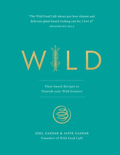 Wild: Plant-based Recipes to Nourish your Wild Essence,Joel Gazd