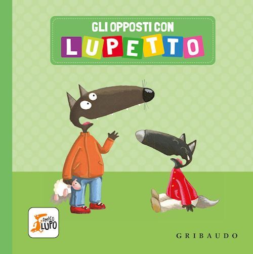 GLI OPPOSTI CON LUPETTO. AMICO LUPO. EDIZ. A COLORI  - LALLEMAND ORIANNE -