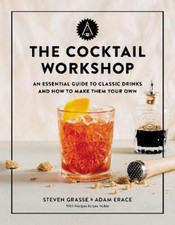 The Cocktail Workshop: An Essential Guide to Classic Drinks and How to