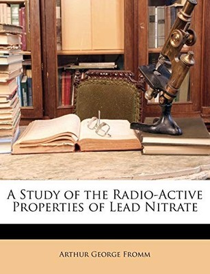 Fromm - A Study of the Radio-Active Properties of Lead Nitrate - paper - X555z