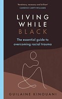 Guilaine Kinouani - Living While Black The Essential Guide To Overco - G245Z