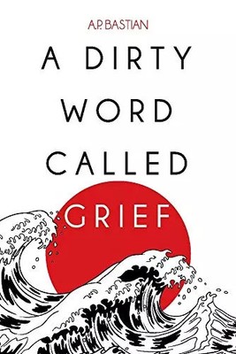 A Dirty Word Called Grief, A.P. Bastian