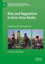 Risk and Regulation in Euro Area Banks: Completing the Banking Union (Palgrave