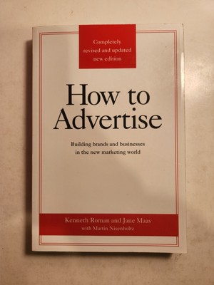 How to Advertise : Building Brands and Businesses in the New Marketing World...