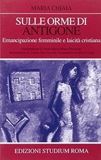 Sulle orme di Antigone - Maria Chiaia (Editrice Studium) [2009]