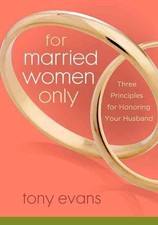 For Married Women Only: Three Principles for Honoring Your Husband by Tony Evans