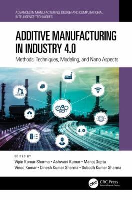 Additive Manufacturing in Industry 4.0 : Methods, Techniques, Modeling, and N...