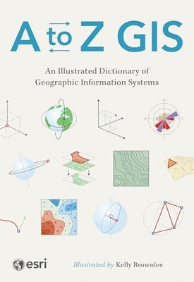 to Z GIS : An Illustrated Dictionary of Geographic Information Systems by ...