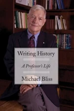 Writing History: A Professors Life by Michael Bliss (Hardcover)