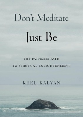 Don't Meditate Just Be: The Pathless Path to Spiritual Enlightenment