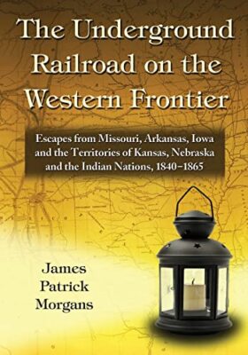 The Underground Railroad on the Western Frontier: Escapes from Missouri, Arka...