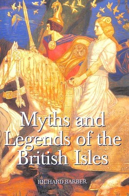 Myths and Legends of the British Isles by Barber, Richard