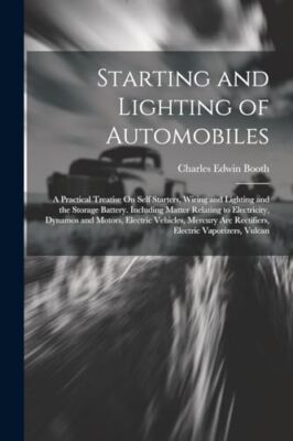 Booth - Starting and Lighting of Automobiles  A Practical Treatise On  - X555z