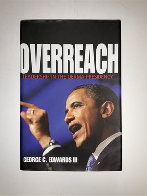 Overreach : Leadership in the Obama Presidency by George C. Edwards (2012,...