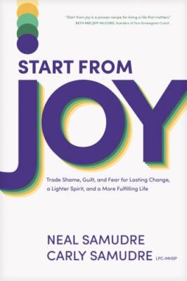 Start from Joy: Trade Shame, Guilt, and Fear for Lasting Change, a Lighter Spiri
