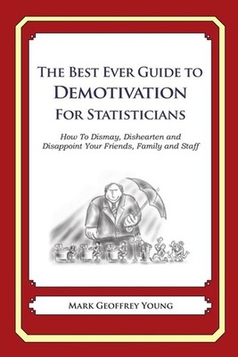 The Best Ever Guide to Demotivation for Statisticians: How To Dismay, Dishearten