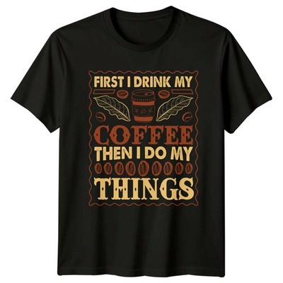 First I Drink My Coffee T-Shirt Koffein Kaffee Geburtstag Geschenk für Sie und Ihn