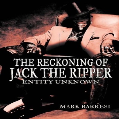 The Reckoning of Jack the Ripper Entity Unknown Mark Barresi Pape