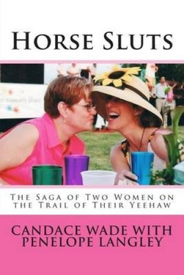 Horse Sluts: The Saga of Two Women on the Trail of their Yeehaw [Paperback]