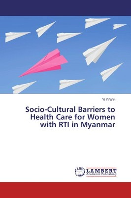 Socio-Cultural Barriers to Health Care for Women with RTI in Myanmar Yi Yi Win