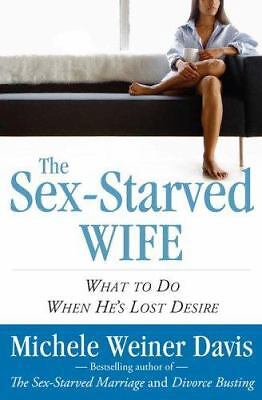 The Sex-Starved Wife: What to Do When He's Lost Desire by Weiner-Davis