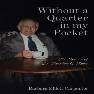 Without a Quarter in My Pocket The Memoirs of Dr. Secundino E. Ru