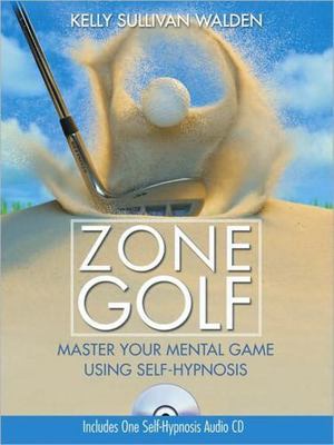 Zone Golf: Master Your Mental Game Using Self-Hypnosis, Sullivan Walden, Kelly, 