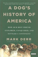 A DOG'S HISTORY OF AMERICA: HOW OUR BEST FRIEND EXPLORED, By Mark Derr EXCELLENT