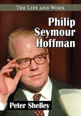 Philip Seymour Hoffman: The Life and Work by Peter Shelley