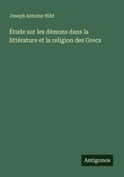 Joseph Antoine Hild | ÉTude Sur Les DéMons Dans La LittéRature Et La Religion...