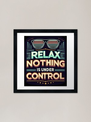Relax Nothing Is Under Control , ty Framed Wall Art Poster Canvas Print Picture