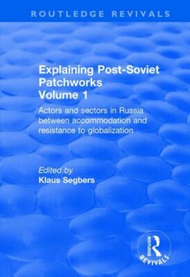 Explaining Post-soviet Patchworks : Actors and Sectors in Russia Between Acco...