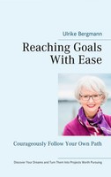 Reaching Goals With Ease | Courageously Follow Your Own Path | Ulrike Bergmann