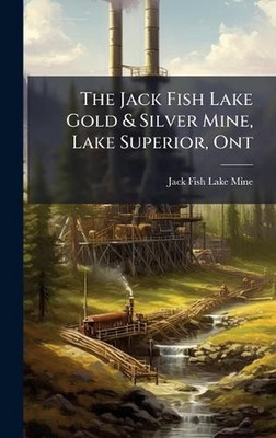 The Jack Fish Lake Gold & Silver Mine, Lake Superior, Ont by Jack Fish Lake Mine
