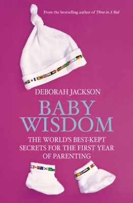 Baby Wisdom: The World's Best-kept Secrets for the First Year of Parenting - Deb