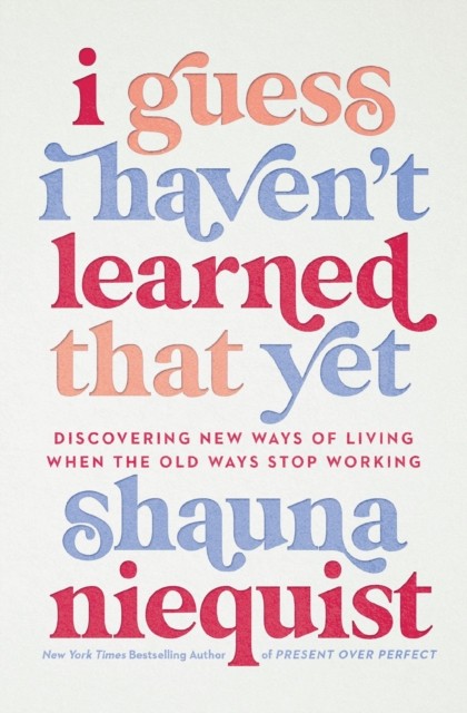 I Guess I Haven't Learned That Yet: Discovering. Niequist, Shauna** - Image 4