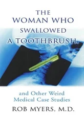 The Woman Who Swallowed a Toothbrush: And Other Weird Medical Ca