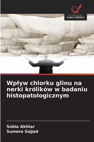 Sobia Akhtar (U. A.) | Wp¿Yw Chlorku Glinu Na Nerki KróLikóW W Badaniu...-image